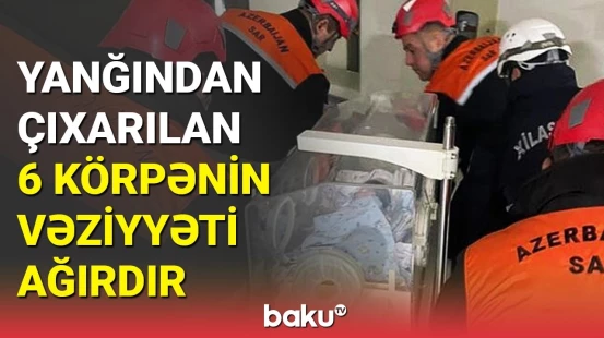 Süni tənəffüs aparatına qoşulublar | Təxliyə edilən körpələrin son vəziyyəti
