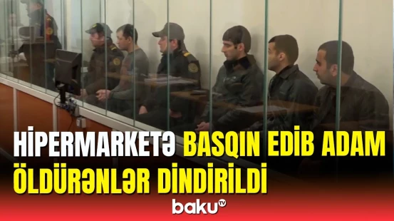 Hipermarketə silahlı hücum edənin atası məhkəmədə danışdı