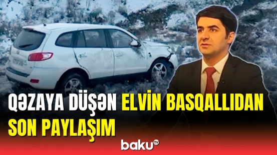 Elvin Basqallının düşdüyü qəzanın təfərrüatı