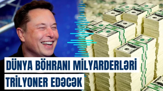 Dünya böhranından faydalanan milyarderlər sərvətlərinə sərvət qatır