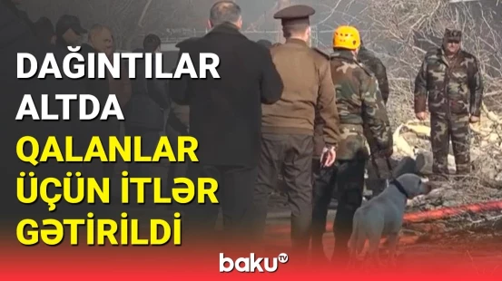 Partlayışda axtarış üçün itlər gətirildi, dağıntılar altda qalanlar çıxarılır