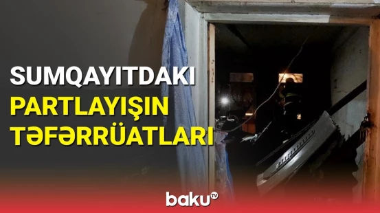 Sumqayıtda partlayış zamanı 4 nəfər xəsarət aldı | Baş Prokurorluqdan açıqlama