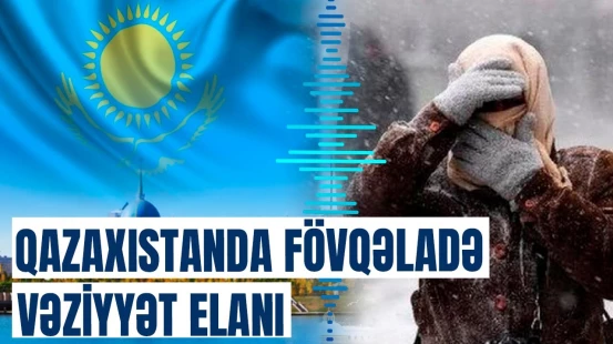 Qazaxıstanda həyat dayandı | Məktəblər bağladıldı, helikopterlər göndərildi