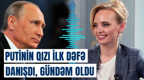 Putinin qızından etiraf | İlk müsahibəsi əks-səda doğurdu