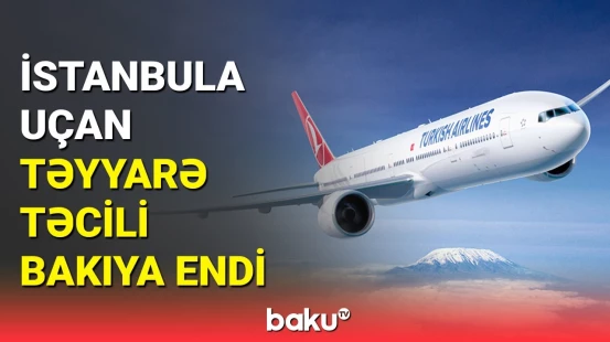 İstanbula uçan təyyarədə gərgin anlar | Təcili Bakıya eniş etdi