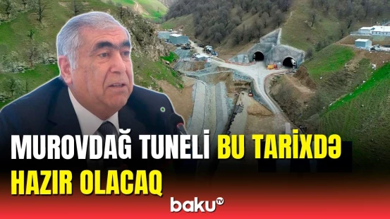 AAYDA sədri Murovdağ tunelinin tikintisinin bitmə vaxtını açıqladı