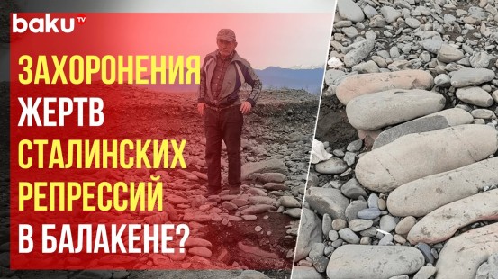 Report сообщает об обнаружении в Балакенском районе Азербайджана неизвестных захоронений
