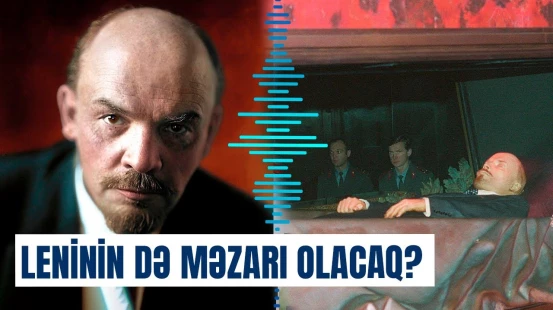 Lenin dəfn ediləcək? - Etiraza səbəb olan xəbər