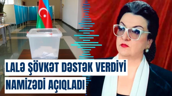Eks-siyasətçi Lalə Şövkət seçkilərdən və problemlərdən danışdı