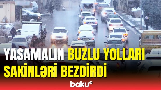 Yeni Yasamal iflic vəziyyətdə | Buz bağlayan səkilər, tıxacda qalan maşınlar