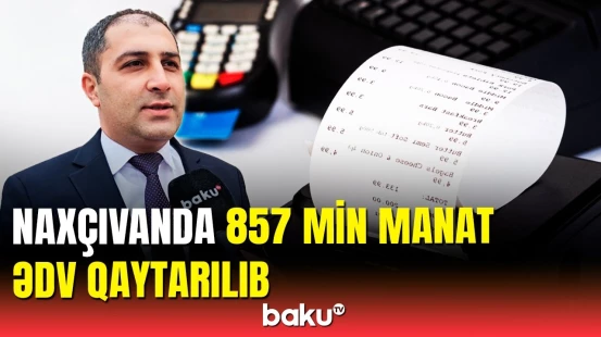 Naxçıvanlılara ƏDV-dən nə qədər pul geri qayıdıb?