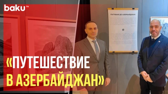 В Болгарии открылась фотовыставка «Путешествие в Азербайджан»