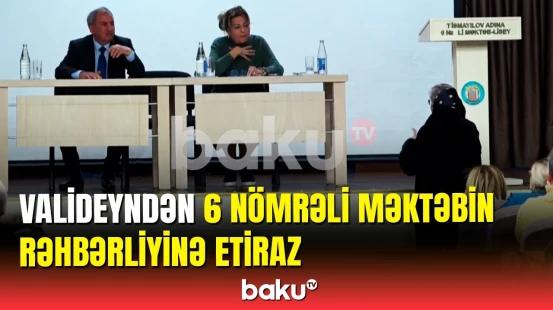 Özündən çıxan valideyn 6 nömrəli məktəbin rəhbərliyinə etiraz etdi
