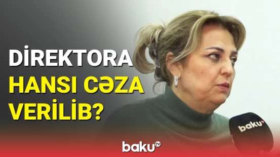 6 nömrəli məktəbin direktoru ona verilən cəzaya görün necə yanaşdı