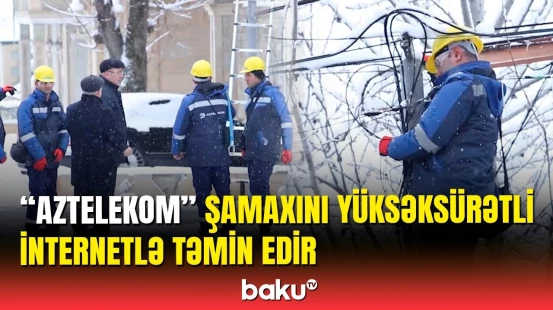 Şamaxıda yüksəksürətli internet çəkilir