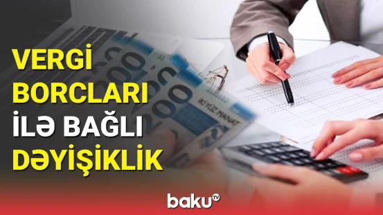 Vergi borclarının alınmasına möhlət mexanizmi ilə bağlı dəyişiklik
