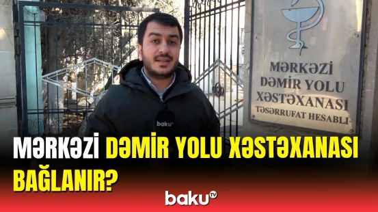 Rəsmi açıqlama | Mərkəzi Dəmir Yolu Xəstəxanası bağlanır?