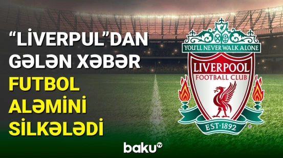 "Liverpul" klubunun yaydığı məlumat futbol aləmini sarsıtdı