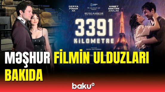 "3391 km" filminin ulduzları Bakı haqqında nələr dedi?