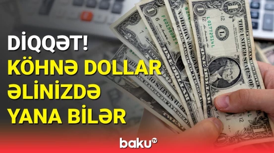 Köhnə dollar dövriyyədən çıxarılır? | İqtisadçı məsələyə aydınlıq gətirdi