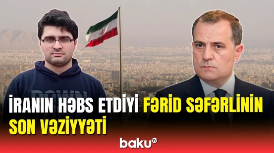 Ceyhun Bayramov İranda həbs edilən Fərid Səfərli ilə bağlı danışdı