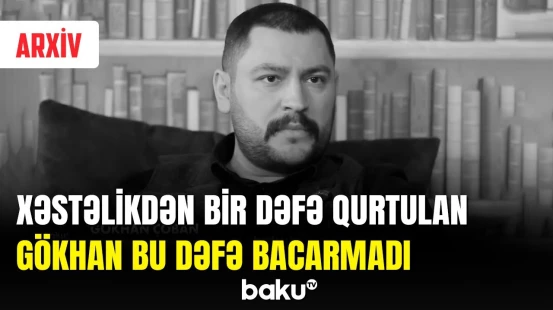 Vəfat edən Gökhan Çoban ilk dəfə xəstəliyindən necə qurtulmuşdu?