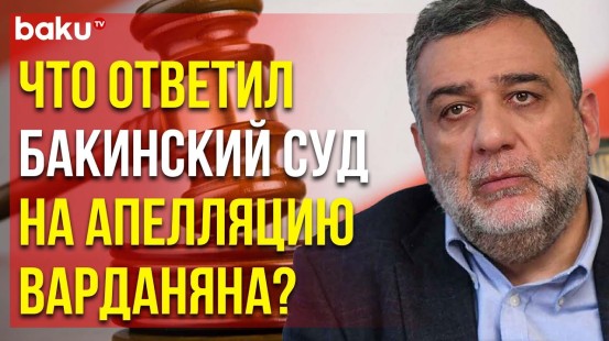 Апелляционный суд в Баку рассмотрел жалобу на решение об аресте Рубена Варданяна