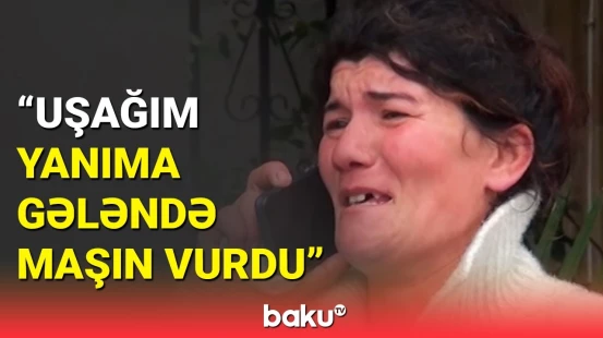 5 yaşlı xəstə qızı maşın vurdu | Həyatını itirən qızın ailəsi fəryad etdi