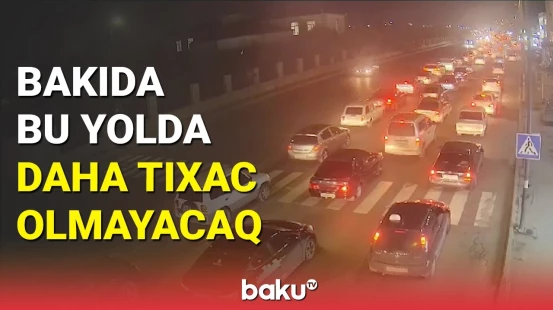 Sürücülərə şad xəbər | Bu yolda tıxac dərdi bitdi