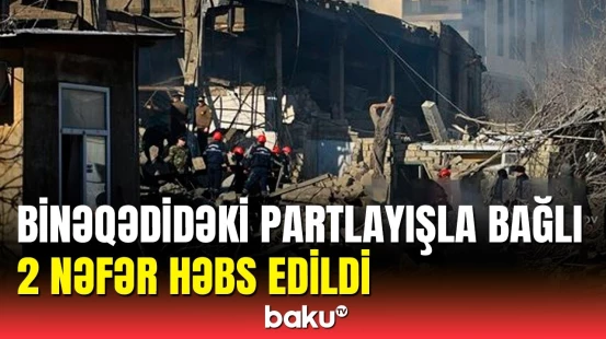 Binəqədidə baş verən partlayışın səbəbi bəlli oldu | Həbs edilənlər var