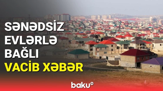 Sənədsiz evlərin problemi necə həll ediləcək?