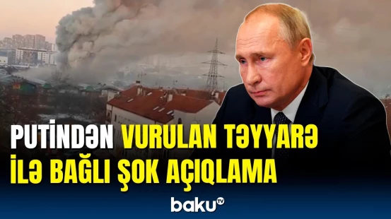 Vurulan təyyarə ilə bağlı bilinməyənlər | Putindən açıqlama