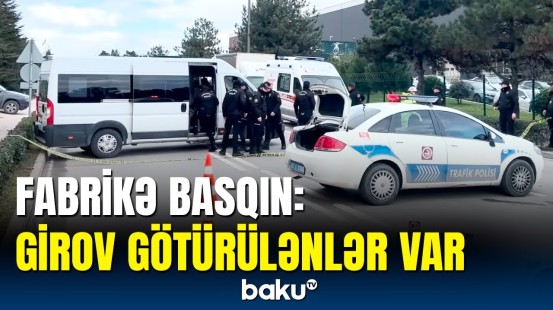 Türkiyədə məşhur fabrikə silahlı basqın | İşçilər girov götürüldü
