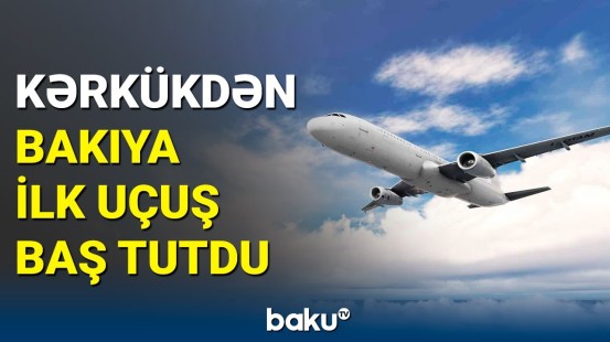 Kərkük-Bakı-Kərkük aviareysi açıldı