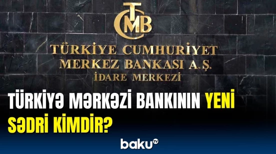 Türkiyə Mərkəzi Bankına kimin sədrlik edəcəyi bilindi