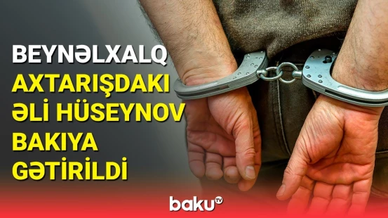 Beynəlxalq axtarışda olan şəxslər Azərbaycana gətirilir