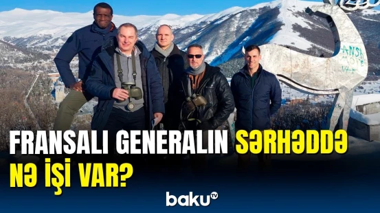 Fransalı generalı Azərbaycanla sərhədə gətirən səbəb
