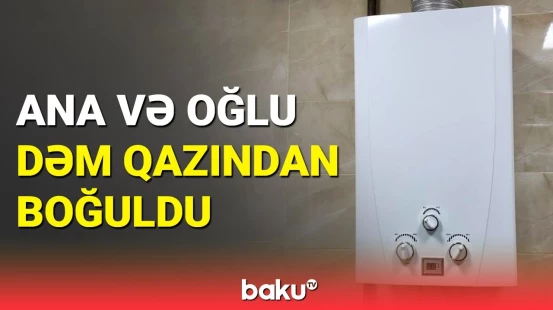 Qobustanda bədbəxt hadisə | ana və oğlu dəm qazının qurbanı oldu