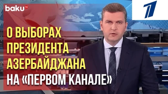 На общероссийском федеральном «Первом канале» вышел сюжет о президентских выборах в Азербайджане