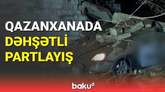 Bakıdakı qazanxanada güclü partlayış | xəsarət alanlar var