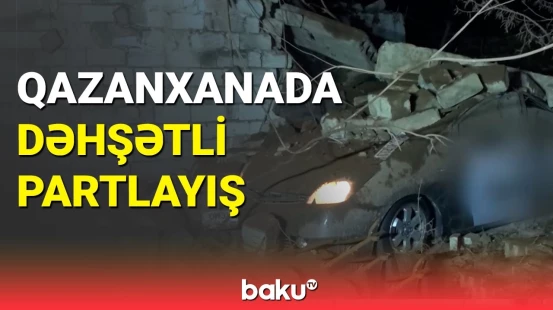 Bakıdakı qazanxanada güclü partlayış | xəsarət alanlar var