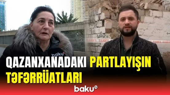 Elə bildik ki, zəlzələ oldu | Qazanxanadakı partlayışın şahidi danışdı