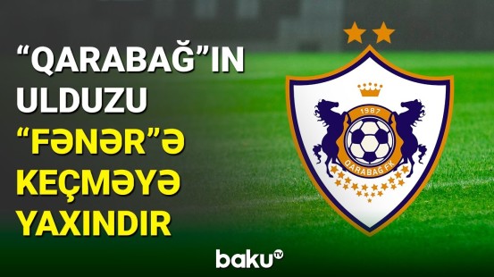 “Qarabağ”ın ulduz futbolçusu “Fənərbağça”ya keçməyə yaxındır