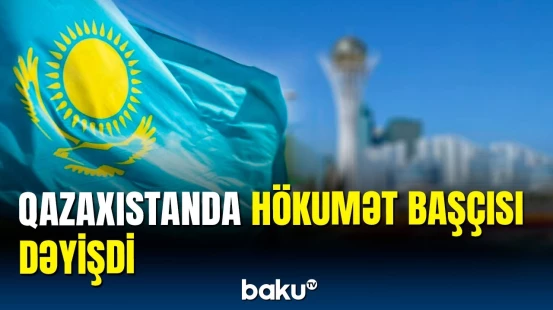 Qazaxıstanın yeni Baş naziri seçildi | Tokayev təsdiqlədi