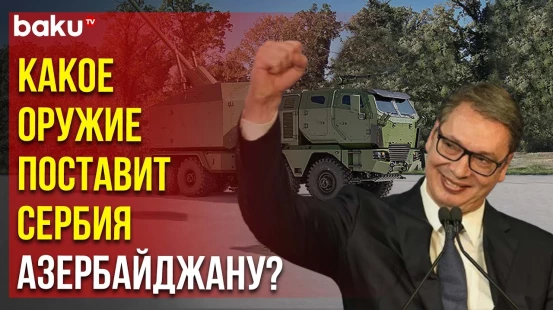 Президент Сербии Александр Вучич сообщил о подписании контракта с Азербайджаном