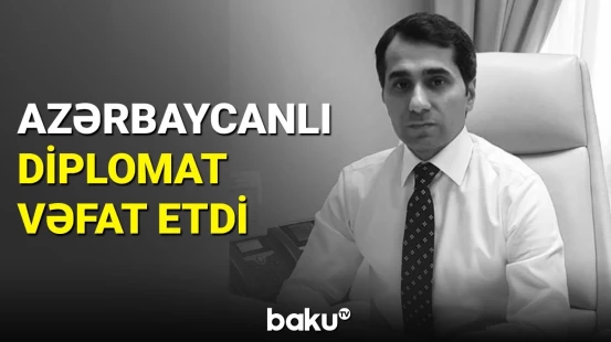 Azərbaycanlı diplomat ağır xəstəlikdən dünyasını dəyişib
