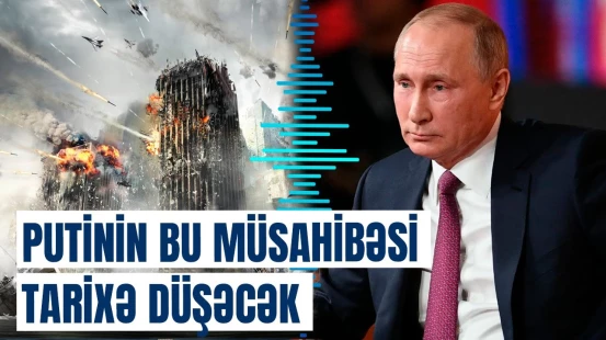 Putindən gündəmi zəbt edən müsahibə | 3-cü Dünya müharibəsi ilə bağlı nə deyildi?