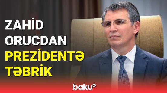Zahid Oruc Prezident İlham Əliyevi təbrik edib