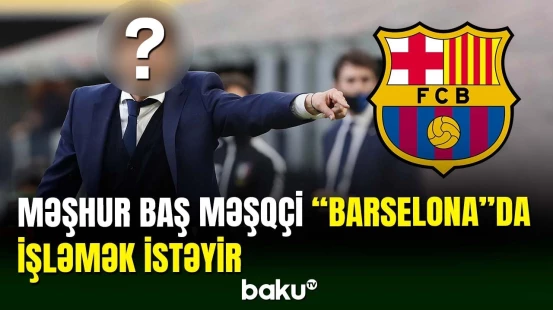 Tanınmış məşqçi "Barselona"da işləmək üçün müraciət edib