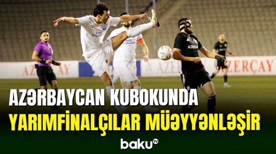 Azərbaycan kubokunda yarımfinalın 2 iştirakçısı məlumdur